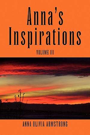 Anna's Inspirations Volume III de Anna Olivia Armstrong