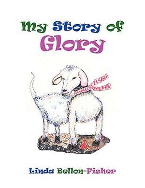 My Story of Glory de Linda Bellon- Fisher