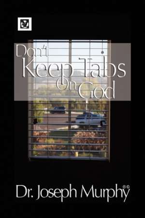 Don't Keep Tabs on God de Joseph Murphy