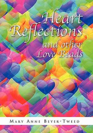 Heart Reflections and Other Love Beads de Mary Anne Beyer-Tweed