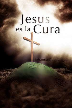 Jesus Es La Cura de Johanna Rocher