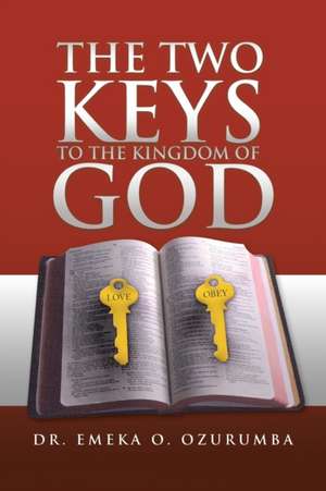 The Two Keys to the Kingdom of God de Emeka O. Ozurumba