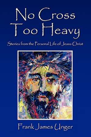 No Cross Too Heavy de Frank James Unger