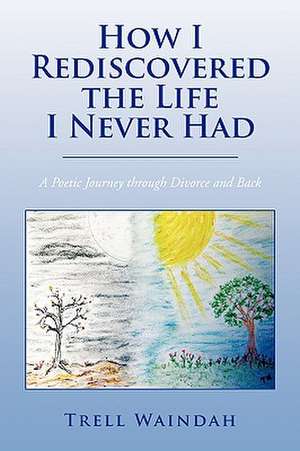 How I Rediscovered the Life I Never Had de Trell Waindah