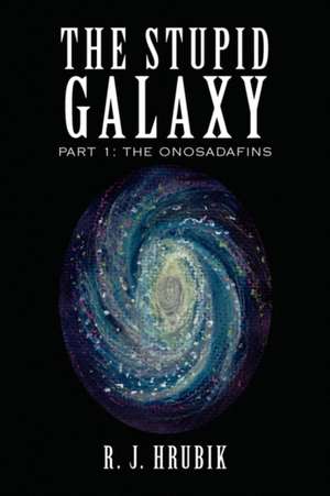 The Stupid Galaxy de R. J. Hrubik