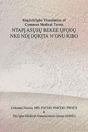 English/Igbo Translation of Common Medical Terms NTAP&#7882; AS&#7908;S&#7908; BEKEE &#7908;F&#7884;D&#7908; NKE ND&#7882; D&#7884;K&#7882;TA N'ONU IGBO de Uchenna MD FACOG Nwosu