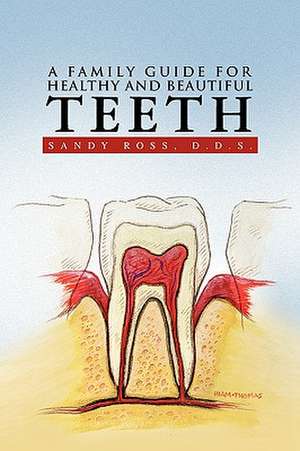 A Family Guide for Healthy and Beautiful Teeth de Sandy D. D. S. Ross