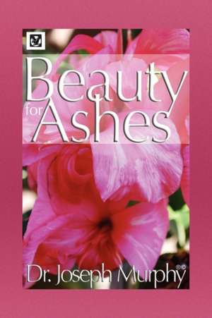 Beauty for Ashes de Joseph Murphy