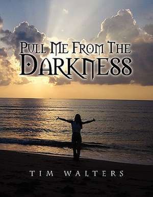 Pull Me from the Darkness de Tim Walters