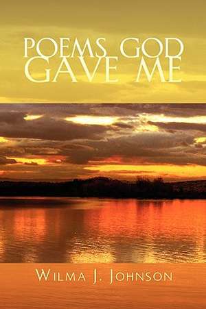 Poems God Gave Me de Wilma J. Johnson