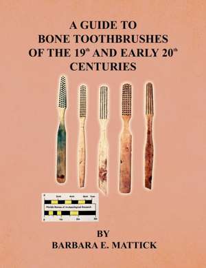 A Guide to Bone Toothbrushes of the 19th and Early 20th Centuries de Barbara E. Mattick