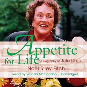 Appetite for Life: The Biography of Julia Child de No'l Riley Fitch