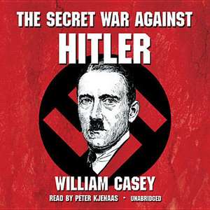 The Secret War Against Hitler de William Casey