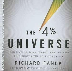 The 4% Universe: Dark Matter, Dark Energy, and the Race to Discover the Rest of Reality de Richard Panek