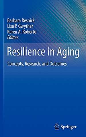 Resilience in Aging: Concepts, Research, and Outcomes de Barbara Resnick