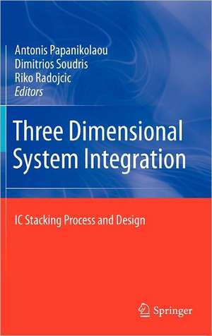 Three Dimensional System Integration: IC Stacking Process and Design de Antonis Papanikolaou