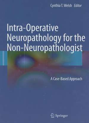 Intra-Operative Neuropathology for the Non-Neuropathologist: A Case-Based Approach de Cynthia T. Welsh