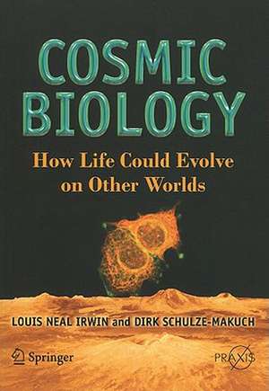 Cosmic Biology: How Life Could Evolve on Other Worlds de Louis Neal Irwin