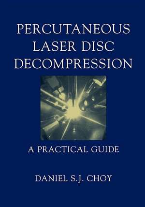 Percutaneous Laser Disc Decompression: A Practical Guide de Daniel S.J. Choy