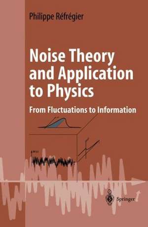 Noise Theory and Application to Physics: From Fluctuations to Information de Philippe Réfrégier