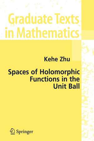 Spaces of Holomorphic Functions in the Unit Ball de Kehe Zhu