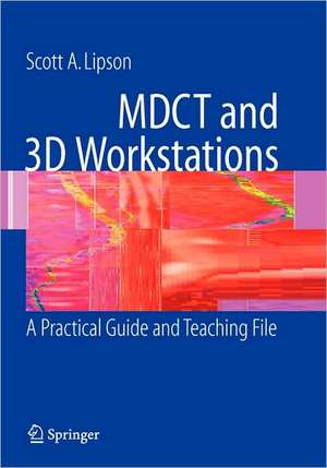 MDCT and 3D Workstations: A Practical How-To Guide and Teaching File de Scott A. Lipson