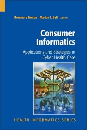 Consumer Informatics: Applications and Strategies in Cyber Health Care de Rosemary Nelson