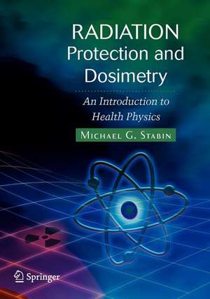 Radiation Protection and Dosimetry: An Introduction to Health Physics de Michael G. Stabin