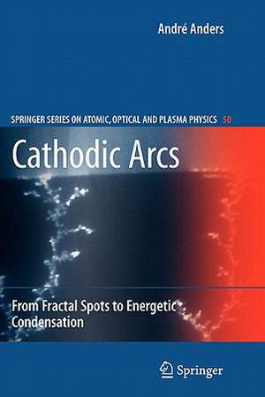 Cathodic Arcs: From Fractal Spots to Energetic Condensation de André Anders