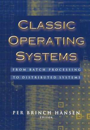 Classic Operating Systems: From Batch Processing to Distributed Systems de Per Brinch Hansen