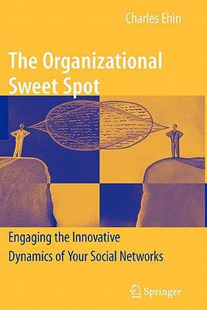 The Organizational Sweet Spot: Engaging the Innovative Dynamics of Your Social Networks de Charles Ehin