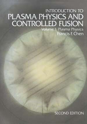 Introduction to Plasma Physics and Controlled Fusion: Volume 1: Plasma Physics de Francis F. Chen