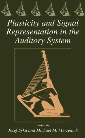 Plasticity and Signal Representation in the Auditory System de Josef Syka