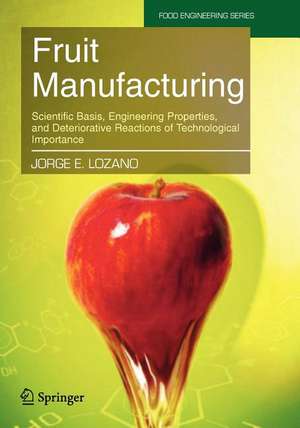 Fruit Manufacturing: Scientific Basis, Engineering Properties, and Deteriorative Reactions of Technological Importance de Jorge E. Lozano