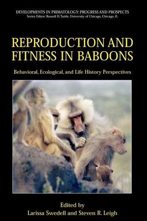 Reproduction and Fitness in Baboons: Behavioral, Ecological, and Life History Perspectives de Larissa Swedell