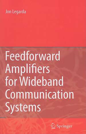 Feedforward Amplifiers for Wideband Communication Systems de Jon Legarda