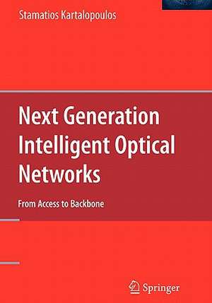 Next Generation Intelligent Optical Networks: From Access to Backbone de Stamatios Kartalopoulos