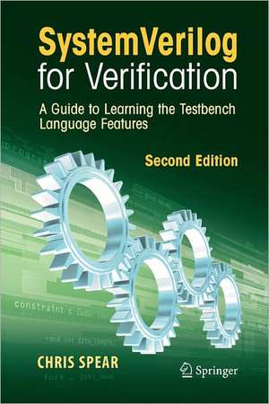 SystemVerilog for Verification: A Guide to Learning the Testbench Language Features de Chris Spear