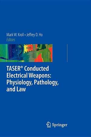 TASER® Conducted Electrical Weapons: Physiology, Pathology, and Law de Mark W. Kroll