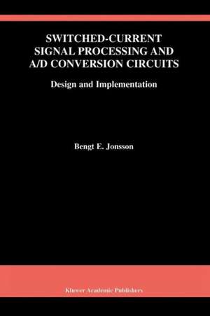 Switched-Current Signal Processing and A/D Conversion Circuits: Design and Implementation de Bengt E. Jonsson