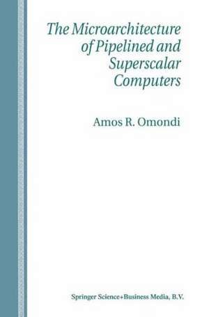 The Microarchitecture of Pipelined and Superscalar Computers de Amos R. Omondi