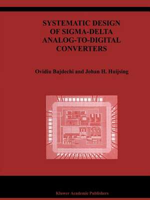 Systematic Design of Sigma-Delta Analog-to-Digital Converters de Ovidiu Bajdechi