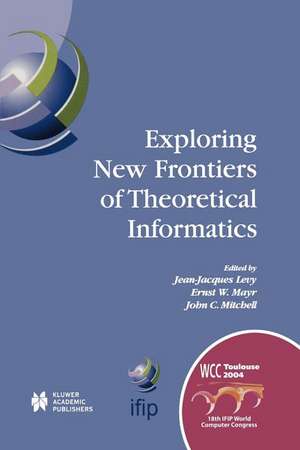 Exploring New Frontiers of Theoretical Informatics: IFIP 18th World Computer Congress TC1 3rd International Conference on Theoretical Computer Science (TCS2004) 22–27 August 2004 Toulouse, France de Jean-Jacques Lévy