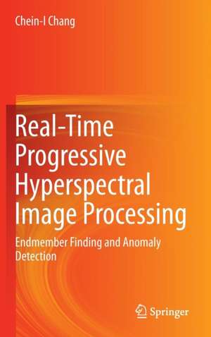 Real-Time Progressive Hyperspectral Image Processing: Endmember Finding and Anomaly Detection de Chein-I Chang