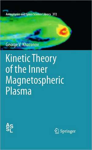 Kinetic Theory of the Inner Magnetospheric Plasma de George V. Khazanov