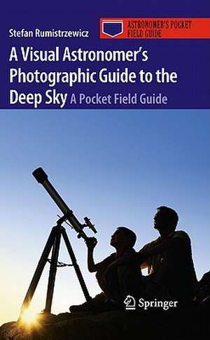 A Visual Astronomer's Photographic Guide to the Deep Sky: A Pocket Field Guide de Stefan Rumistrzewicz