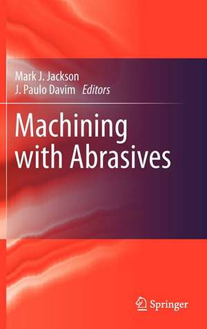 Machining with Abrasives de Mark J. Jackson