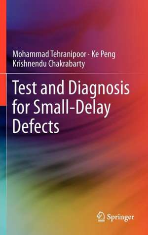 Test and Diagnosis for Small-Delay Defects de Mohammad Tehranipoor