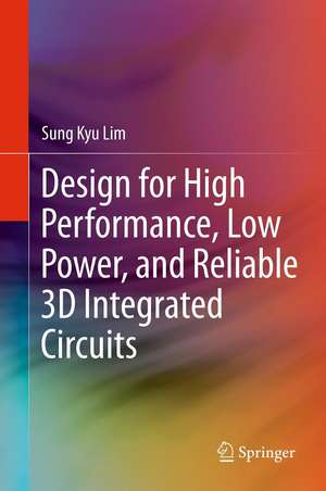 Design for High Performance, Low Power, and Reliable 3D Integrated Circuits de Sung Kyu Lim