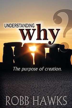 Understanding Why: The Purpose of Creation. de Robb Hawks